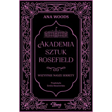 Wszystkie nasze sekrety. Akademia Sztuk Rosefield. Tom 1 - Ana Woods