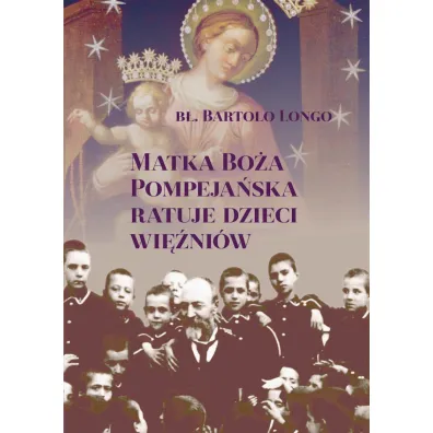 Matka Bo�a Pompeja�ska ratuje dzieci wi�ni�w - B� Bartololo Longo
