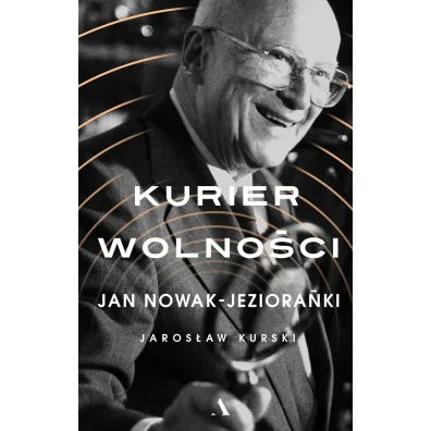 Jan Nowak-Jeziora�ski. Kurier wolno�ci - Jaros�aw Kurski