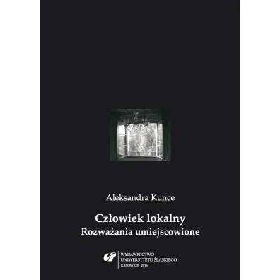 Cz�owiek lokalny. Rozwa�ania umiejscowione - Aleksandra Kunce