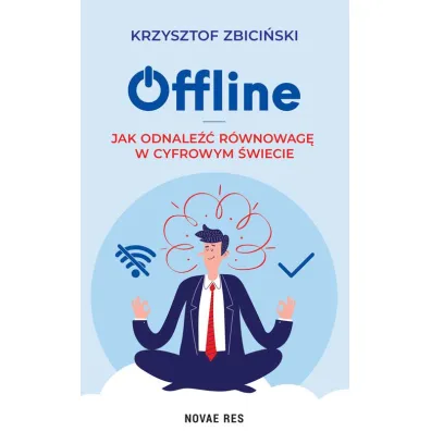 Offline. Jak odnale�� r�wnowag� w cyfrowym �wiecie - Krzysztof  Zbici�ski