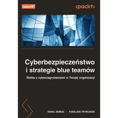 Cyberbezpiecze�stwo i strategie blue team�w. Walka z cyberzagro�eniami w Twojej organizacji - Kunal Sehgal, Nikolaos Thymianis