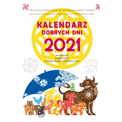 Kalendarz dobrych dni 2021. S�oneczny, Ksi�ycowy, Chi�ski S�oneczny Feng Shui. Dla tych, kt�rzy ch� by� szcz�liwi, zdrowi i bogaci - Krzysztof  Kazmierowicz