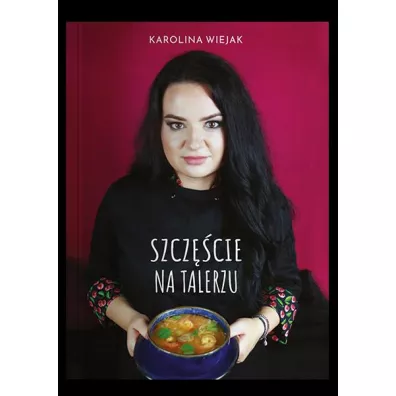 Szcz�cie na talerzu - Karolina  Wiejak
