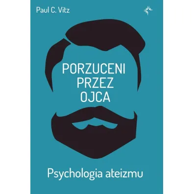 Porzuceni przez ojca. Psychologia ateizmu - Paul C. Vitz