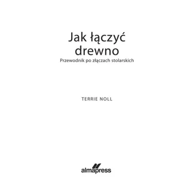Jak ��czy� drewno. Przewodnik po z��czach stolarskich