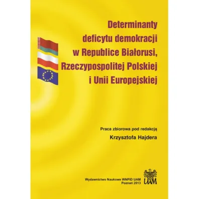 Determinanty deficytu demokracji w Republice Bia�orusi, Rzeczypospolitej Polskiej i Unii Europejskiej - Krzysztof Hajder