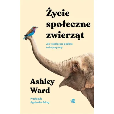 �ycie spo�eczne zwierz�t. Jak wsp�prac� podbito �wiat przyrody - Ashley Ward