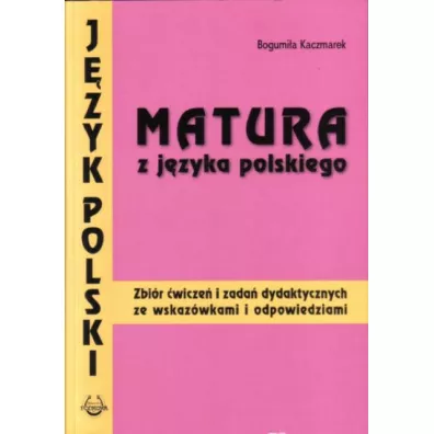 Matura z j�zyka polskiego. Zbi�r �wicze� i zada� dydaktycznych ze wskaz�wkami i odpowiedziami - Bogumi�a Kaczmarek