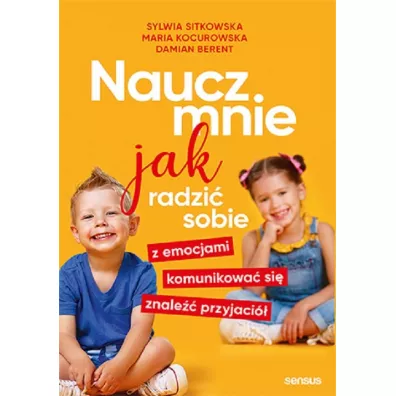 Naucz mnie jak radzi� sobie z emocjami, komunikowa� si�, znale�� przyjaci� - Sylwia Sitkowska, Damian  Berent, Maria  Kocurowska