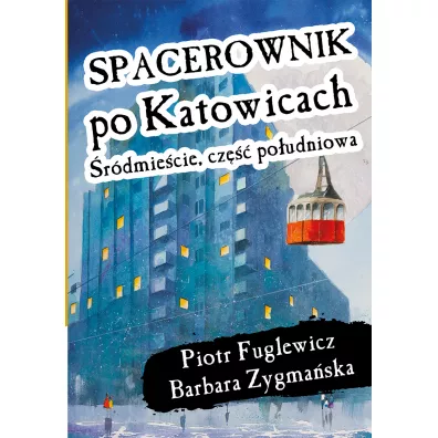 Spacerownik po Katowicach, �r�dmie�cie po�udniowe - Barbara Zygma�ska, Piotr  Fuglewicz