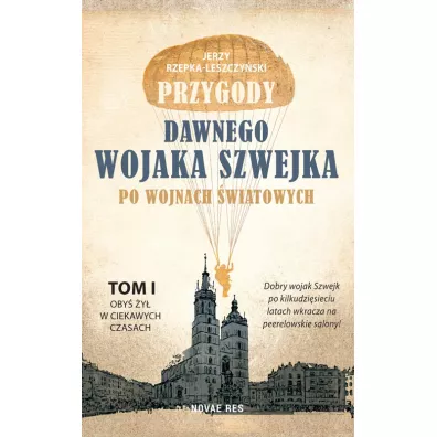 Oby� �y� w ciekawych czasach. Przygody dawnego wojaka Szwejka po wojnach �wiatowych. Tom 1 - Jerzy Rzepka-Leszczy�ski