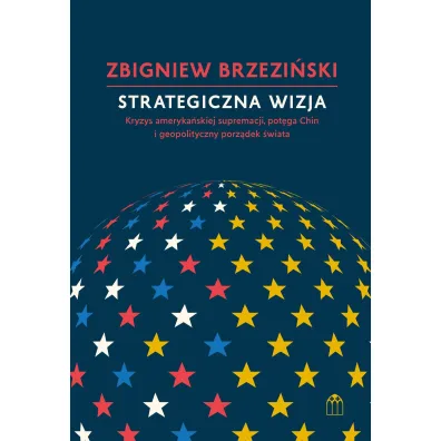 Strategiczna wizja. Kryzys ameryka�skiej supremacji, pot�ga Chin i geopolityczny porz�dek �wiata