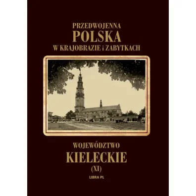 Przedwojenna Polska w krajobrazie i zabytkach. Tom 11. Wojew�dztwo kieleckie - Aleksander Janowski