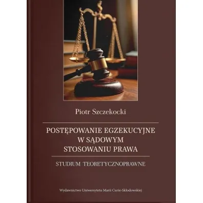Post�powanie egzekucyjne w s�dowym stosowaniu prawa. Studium teoretycznoprawne - Piotr Szczekocki