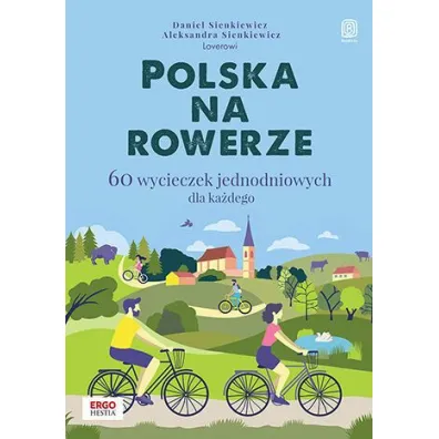 Polska na rowerze. 60 wycieczek jednodniowych dla ka�dego - Daniel Sienkiewicz, Aleksandra Sienkiewicz