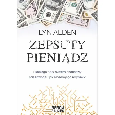 Zepsuty pieni�dz. Dlaczego nasz system finansowy nas zawodzi i jak mo�emy go naprawi� - Lyn Alden