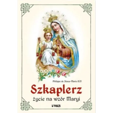 Szkaplerz. �ycie na wz�r Maryi - Philippe de Jsus-Marie Ocd