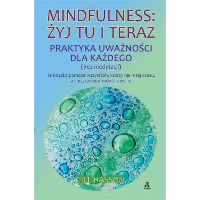 Mindfulness: �yj tu i teraz. Praktyka uwa�no�ci dla ka�dego (bez medytacji) - Gill Hasson