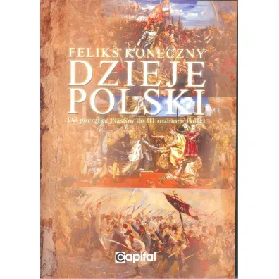 Dzieje Polski od pocz�tku Piast�w do III rozbioru Polski - Feliks Koneczny