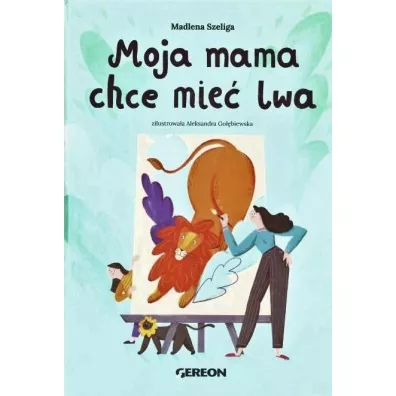 Moja mama chce mie� lwa - Madlena Szeliga, Aleksandra  Go��biewska