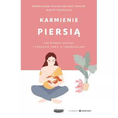 Karmienie piersi�. Jak dobrze zacz�� i poradzi� sobie z trudno�ciami - Magdalena Michalska-Kacymirow, Marta Moeglich