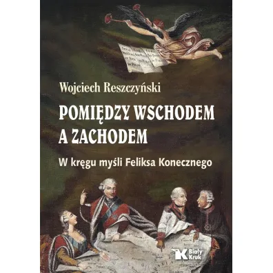 Pomi�dzy Wschodem a Zachodem. W kr�gu my�li Feliksa Konecznego