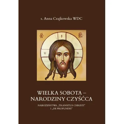 Wielka Sobota - Narodziny czy��ca. Nabo�e�stwa &bdquo;Transitus Christi&rdquo; i &bdquo;De Profundis&rdquo; - Anna Czajkowska