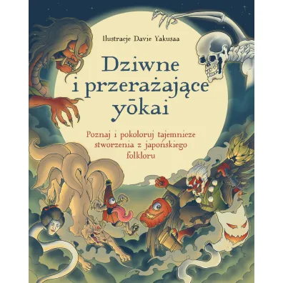 Dziwne i przera�aj�ce yokai. Poznaj i pokoloruj tajemnicze stworzenia z japo�skiego folkloru