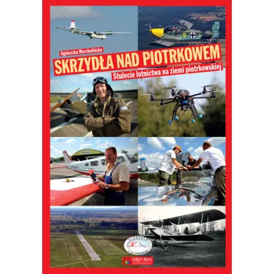 Skrzyd�a nad Piotrkowem. Stulecie lotnictwa na ziemi piotrkowskiej - Agnieszka Warchuli�ska