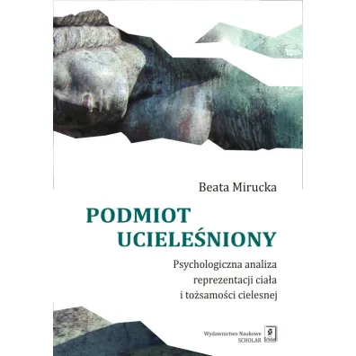 Podmiot uciele�niony. Psychologia reprezentacja cia�a - Beata Mirucka