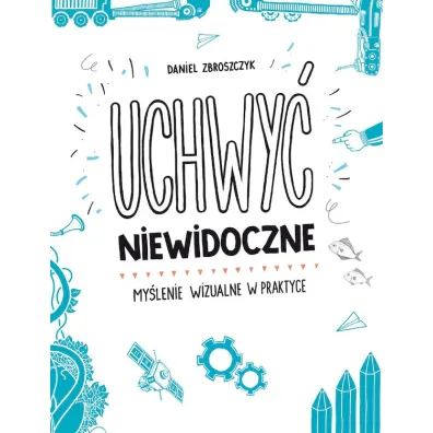 Uchwy� niewidoczne. My�lenie wizualne w praktyce - Daniel Zbroszczyk