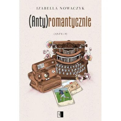 (Anty)romantycznie. (Anty). Tom 1 - Izabella  Nowaczyk