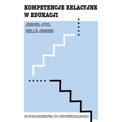 Kompetencje relacyjne w�edukacji. Od�pos�usze�stwa do�odpowiedzialno�ci - Jesper Juul, Helle Jensen