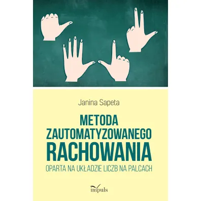 Metoda zautomatyzowanego rachowania oparta na uk�adzie liczb na palcach. - Janina Sapeta