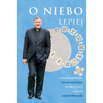 O niebo lepiej. Z ksi�dzem profesorem Antonim D�bi�skim rozmowy nie tylko O KUL-u - Antoni D�bi�ski