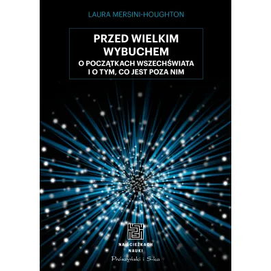 Przed Wielkim Wybuchem. O pocz�tkach wszech�wiata i o tym, co jest poza nim - Laura  Mersini-Houghton