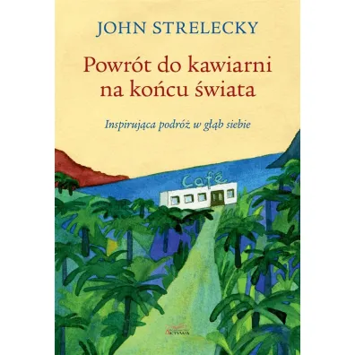 Powr�t do kawiarni na ko�cu �wiata. Inspiruj�ca podr� w g��b siebie - John  Strelecky