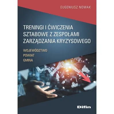 Treningi i �wiczenia sztabowe z zespo�ami zarz�dzania kryzysowego. Wojew�dztwo, Powiat, Gmina - Eugeniusz Nowak