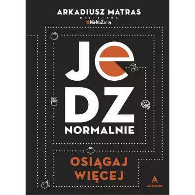 Jedz normalnie. Osigaj wicej. Dietetyka #NieNaarty - Arkadiusz  Matras