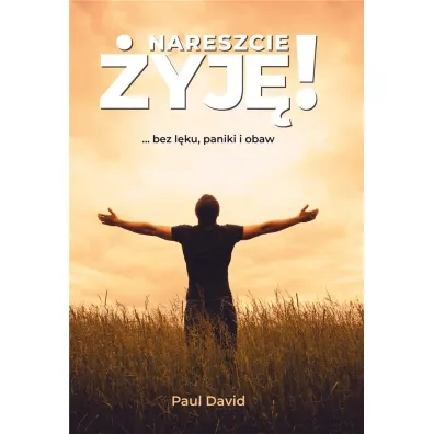 Nareszcie �yj� ...bez l�ku, paniki i obaw. Tom 1 - Paul David