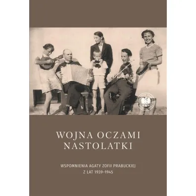 Wojna oczami nastolatki. Wspomnienia Agaty Zofii Prabuckiej z lat 1939&ndash;1945 - Anna Prabucka-Firlej