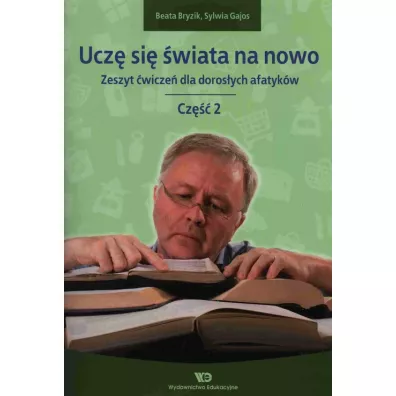 Ucz� si� �wiata na nowo Zeszyt �wicze� dla doros�ych afatyk�w Cz�� 2 - Beata Bryzik, Sylwia Gajos