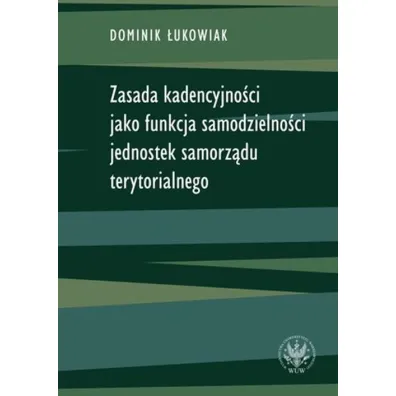 Zasada kadencyjno�ci jako funkcja samodzielno�ci jednostek samorz�du terytorialnego - Dominik �ukowiak
