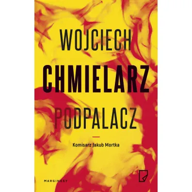Podpalacz. Komisarz Jakub Mortka. Tom 1 - Wojciech Chmielarz