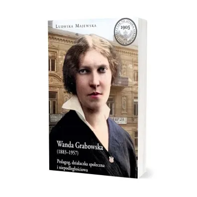 Wanda Grabowska (1883-1957). Pedagog, dzia�aczka spo�eczna i niepodleg�o�ciowa - Ludwika Majewska