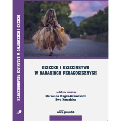 Dziecko i dzieci�stwo w badaniach pedagogicznych - Ewa Kowalska, Marzenna Magda-Adamowicz
