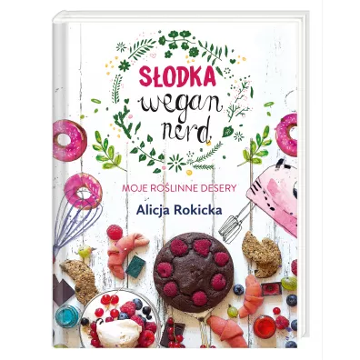 Sodka Wegan Nerd. Moje rolinne desery - Alicja Rokicka