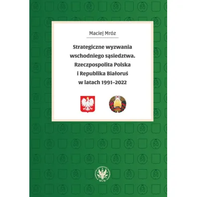 Strategiczne wyzwania wschodniego s�siedztwa. Rzeczpospolita Polska i Republika Bia�oru� w latach 19 - Maciej Mr�z