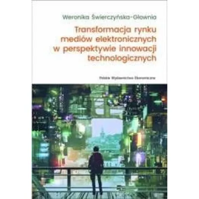 Transformacja rynku medi�w elektronicznych w perspektywie innowacji technologicznych - Weronika �wierczy�ska-G�ownia